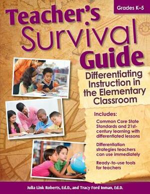 Teacher's Survival Guide: Differentiating Instruction in the Elementary Classroom by Tracy Inman, Julia Roberts