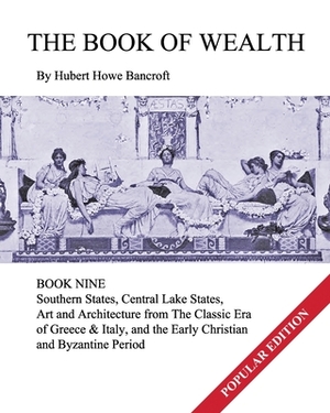 The Book of Wealth - Book Nine: Popular Edition by John R. Cumbow, Hubert Howe Bancroft