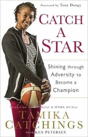 Catch a Star: Shining Through Adversity to Become a Champion by Ken Petersen, Tony Dungy, Tamika Catchings