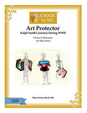 Art Protector: Ralph Smith's Journey During WWII by Sibya Honts, A. Book by Me