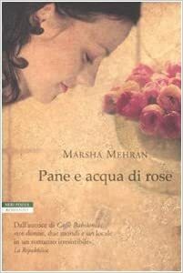 Pane e acqua di rose by Marsha Mehran