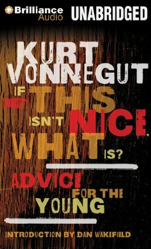 If This Isn't Nice, What Is?: Advice for the Young by Kurt Vonnegut