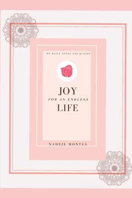 Joy For An Endless Life: My Daily Notes And Quotes by Nadeje Montes