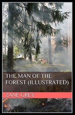 The Man of the Forest Illustrated by Zane Grey