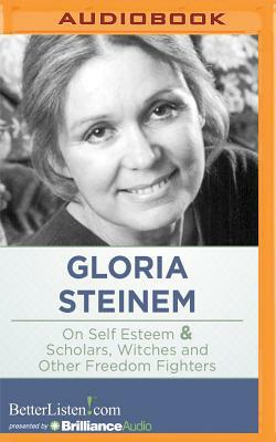 On Self Esteem and Scholars, Witches and Other Freedom Fighters by Gloria Steinem