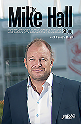 The Mike Hall Story: How Welsh Rugby Nearly Changed Forever and Cardiff City Reached the PR by Hamish Stuart, Mike Hall