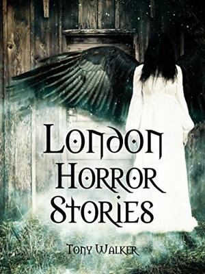 London Horror Stories by Tony Walker