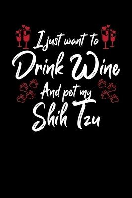 I Just Wanna Drink Wine And Pet My Shih Tzu by Hopeful Designs