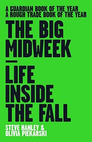 The Big Midweek: Life Inside The Fall by Steve Hanley, Olivia Piekarski