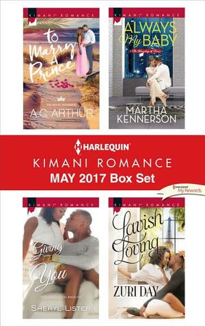 Harlequin Kimani Romance May 2017 Box Set: To Marry a Prince \\ Giving My All to You \\ Always My Baby \\ Lavish Loving by Zuri Day, A.C. Arthur, Martha Kennerson, Sheryl Lister