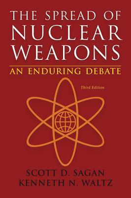 The Spread of Nuclear Weapons: An Enduring Debate by Scott Douglas Sagan, Kenneth N. Waltz