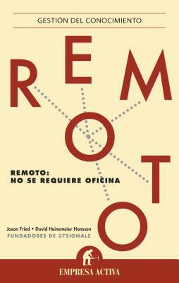 Remoto: No Se Requiere Oficina = Remote by Jason Fried