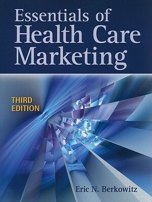 Essentials of Health Care Marketing by Eric N. Berkowitz