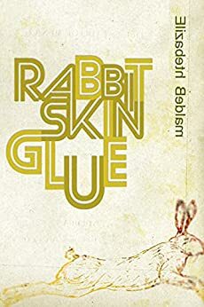 Rabbit Skin Glue by Elizabeth Bedlam