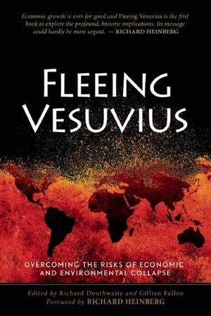 Fleeing Vesuvius: Overcoming the Risks of Economic and Environmental Collapse by Richard Douthwaite, Gillian Fallon, Richard Heinberg