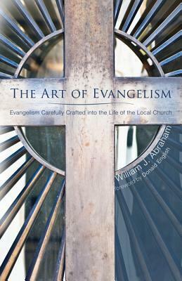 The Art of Evangelism: Evangelism Carefully Crafted Into the Life of the Local Church by William J. Abraham, Donald English