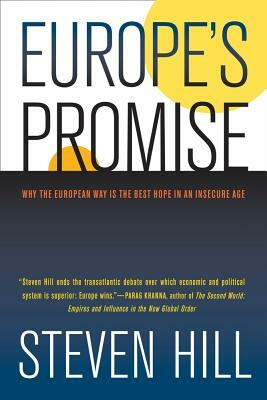 Europe's Promise: Why the European Way Is the Best Hope in an Insecure Age by Steven Hill