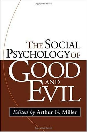 The Social Psychology of Good and Evil by Arthur G. Miller