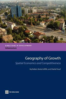 Geography of Growth: Spatial Economics and Competitiveness by Shahid Yusuf, Breda Griffith, Raj Nallari