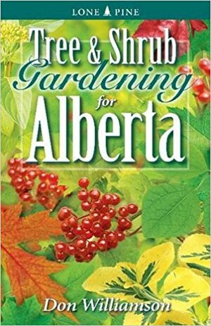 Tree and Shrub Gardening for Alberta by Don Williamson