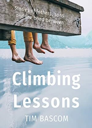 Climbing Lessons: Stories of fathers, sons, and the bond between by Tim Bascom