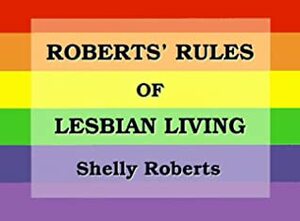 Roberts' Rules of Lesbian Living by Shelly Roberts