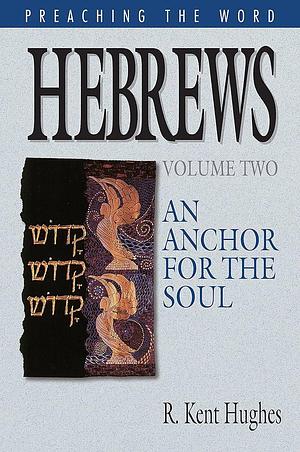 Hebrews: An Anchor for the Soul, Volume 2 by R. Kent Hughes