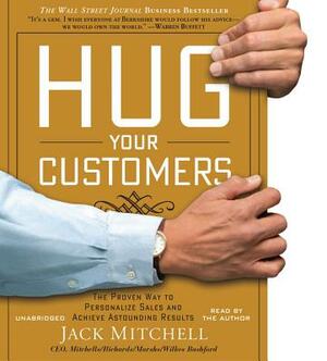 Hug Your Customers: Still the Proven Way to Personalize Sales and Achieve Astounding Results by Jack Mitchell