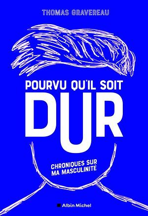 Pourvu qu'il soit dur : chroniques sur ma masculinité  by Thomas Gravereau