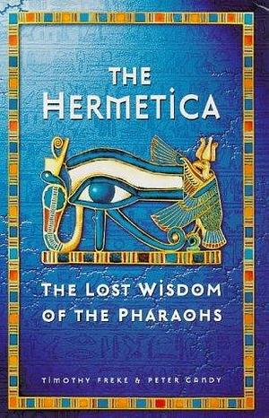 The Hermetica: The Lost Wisdom of the Pharoahs by Tim Freke, Tim Freke, Peter Gandy