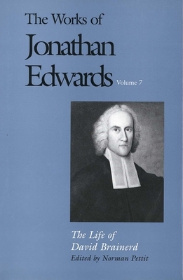 The Works of Jonathan Edwards, Vol. 7: Volume 7: The Life of David Brainerd by Jonathan Edwards