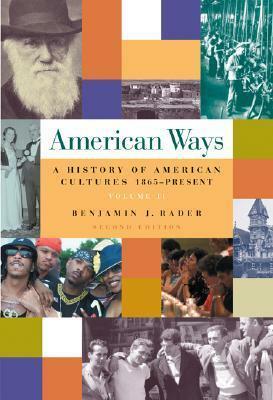 American Ways: A History of American Cultures, 1865 to Present Volume II by Benjamin G. Rader