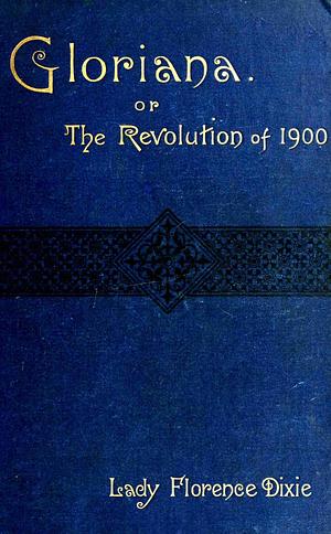 Gloriana; or the revolution of 1900 by Florence Caroline Dixie