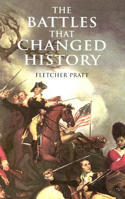 The Battles That Changed History by Fletcher Pratt