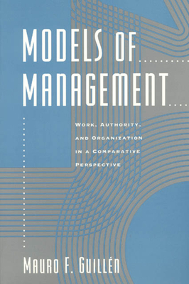 Models of Management: Work, Authority, and Organization in a Comparative Perspective by Mauro F. Guillén