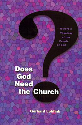 Does God Need the Church?: Toward a Theology of the People of God by Gerhard Lohfink