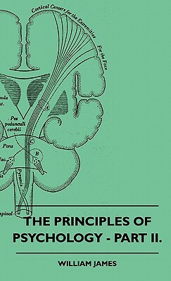 The Principles of Psychology - Part II. by William James
