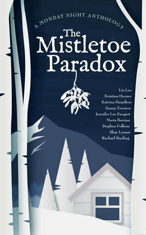 The Mistletoe Paradox by Shay Lynam, Maria Berejan, Stephen Folkins, Jennifer Lee Swagert, Sunny Everson, Rachael Sterling, Katrina Hamilton, Liz Leo, Kristina Horner