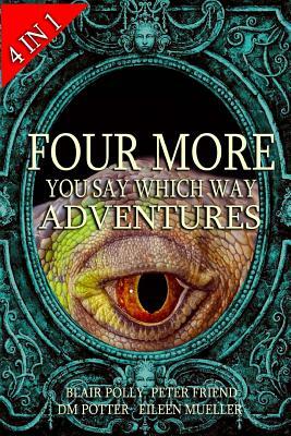 Four More You Say Which Way Adventures: Dinosaur Canyon, Deadline Delivery, Dragons Realm, Creepy House by Eileen Mueller, Blair Polly, Peter Friend