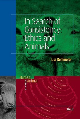 In Search of Consistency: Ethics and Animals by Lisa Kemmerer