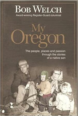 My Oregon by Bob Welch