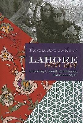 Lahore with Love: Growing Up with Girlfriends, Pakistani-Style by Fawzia Afzal-Khan