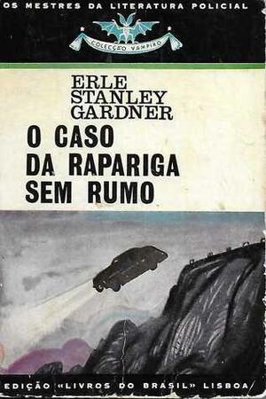 O Caso da Rapariga Sem Rumo by Erle Stanley Gardner, Irene Fernanda