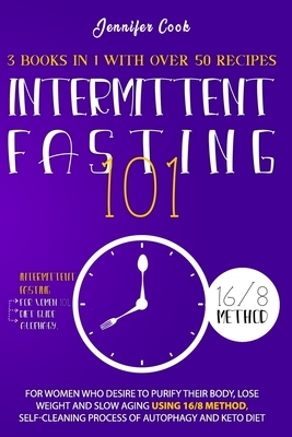 Intermittent Fasting 101: For Women who Desire to Purify their Body, Lose Weight and Slow Aging using 16/8 Method, Self-Cleaning Process of Auto by Jennifer Cook