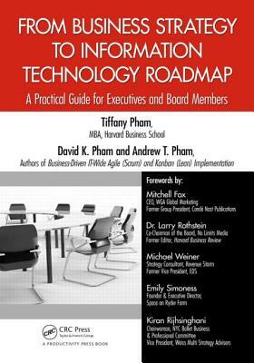 From Business Strategy to Information Technology Roadmap: A Practical Guide for Executives and Board Members by Tiffany Pham, David K. Pham, Andrew Pham