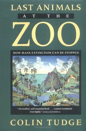Last Animals at the Zoo: How Mass Extinction Can Be Stopped by Colin Tudge