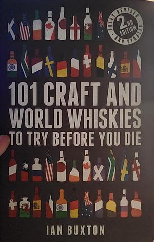 101 Craft and World Whiskies to Try Before You Die (2nd Edition of 101 World Whiskies to Try Before You Die) by Ian Buxton