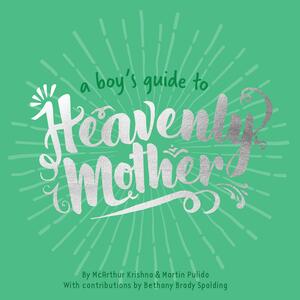 A Boy's Guide to Heavenly Mother by McArthur Krishna, Martin Pulido