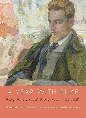 A Year with Rilke: Daily Readings from the Best of Rainer Maria Rilke by Joanna Macy, Anita Barrows