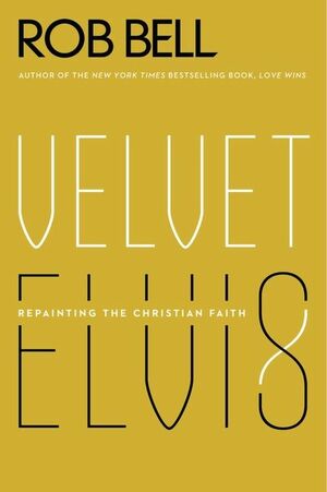 Velvet Elvis: Repainting the Christian Faith by Rob Bell